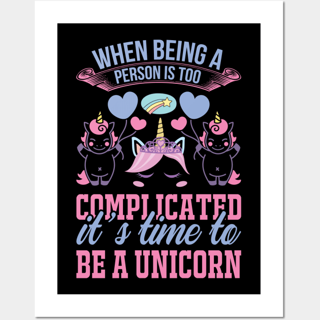 When Being A Person Is Too Complicated It s Time To Be A Unicorn T Shirt For Women Men Wall Art by QueenTees